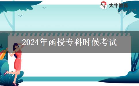 2024年函授?？剖裁磿r候考試