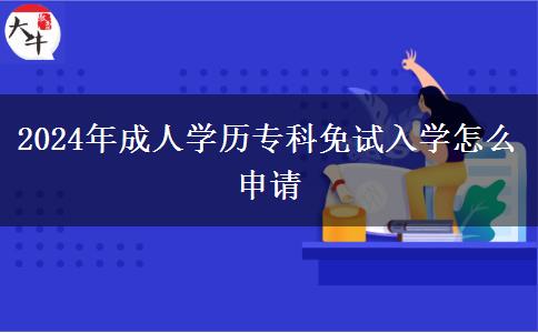 2024年成人學(xué)歷?？泼庠嚾雽W(xué)怎么申請(qǐng)