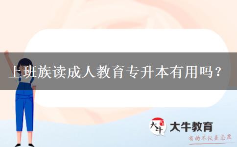上班族讀成人教育專升本有用嗎？