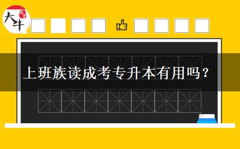 上班族讀成考專升本有用嗎？