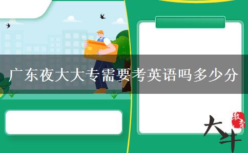 廣東夜大大專需要考英語(yǔ)嗎多少分