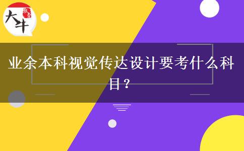 業(yè)余本科視覺傳達設(shè)計要考什么科目？