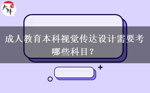 成人教育本科視覺傳達(dá)設(shè)計(jì)需要考哪些科目？