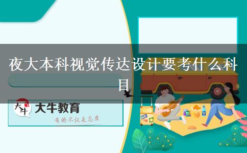 夜大本科視覺傳達設計要考什么科目