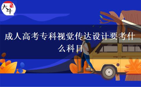 成人高考?？埔曈X傳達(dá)設(shè)計(jì)要考什么科目