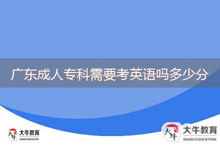 廣東成人?？菩枰加⒄Z嗎多少分