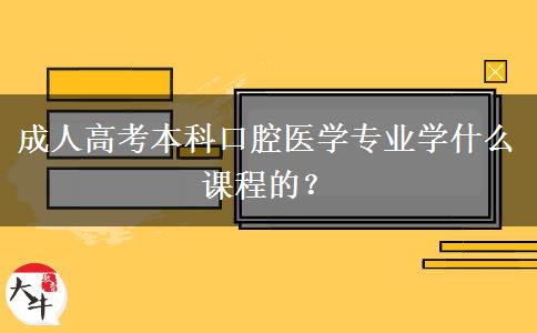 成人高考本科口腔醫(yī)學專業(yè)學什么課程的？