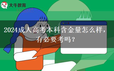 2024成人高考本科含金量怎么樣，有必要考嗎？