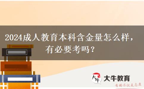 2024成人教育本科含金量怎么樣，有必要考嗎？