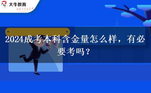 2024成考本科含金量怎么樣，有必要考嗎？