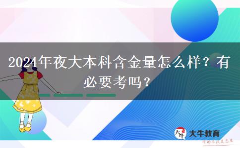 2024年夜大本科含金量怎么樣？有必要考嗎？