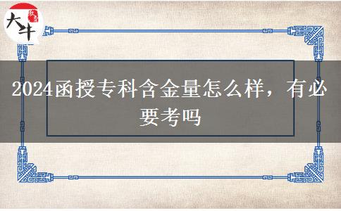 2024函授專科含金量怎么樣，有必要考嗎