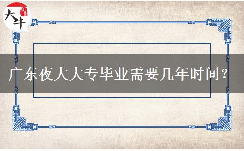 廣東夜大大專畢業(yè)需要幾年時(shí)間？