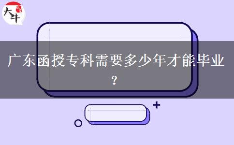 廣東函授專科需要多少年才能畢業(yè)？