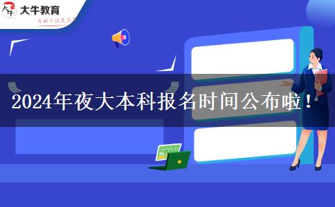 2024年夜大本科報名時間公布啦！