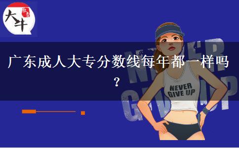 廣東成人大專(zhuān)分?jǐn)?shù)線(xiàn)每年都一樣嗎？