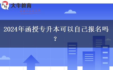 2024年函授專(zhuān)升本可以自己報(bào)名嗎？
