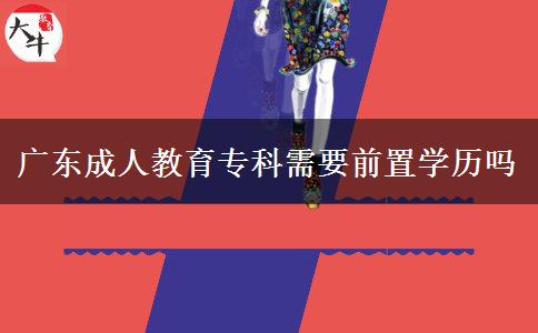 廣東成人教育?？菩枰爸脤W(xué)歷嗎
