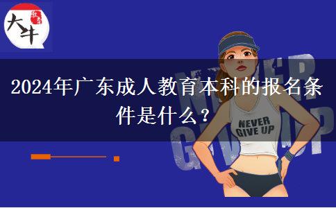 2024年廣東成人教育本科的報(bào)名條件是什么？