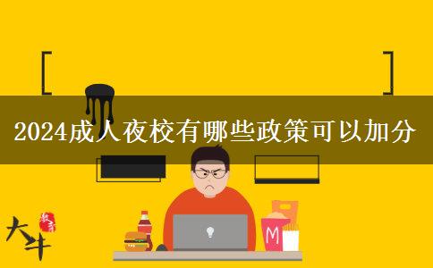2024成人夜校有哪些政策可以加。</div>
                    <div   class=