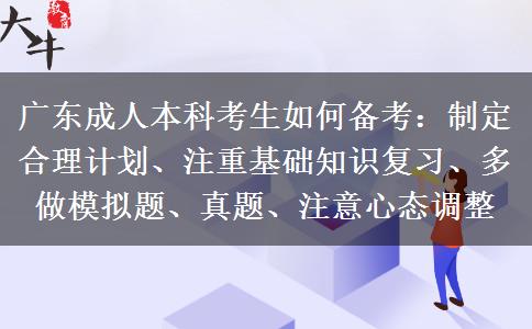 廣東成人本科考生如何備考：制定合理計劃、注重基礎(chǔ)知識復(fù)習(xí)、多做模擬題、真題、注意心態(tài)調(diào)整