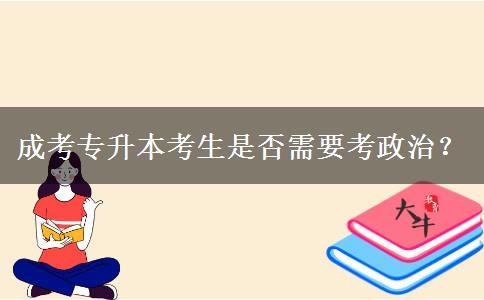 成考專升本考生是否需要考政治？
