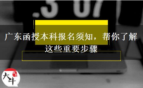 廣東函授本科報(bào)名須知，幫你了解這些重要步驟