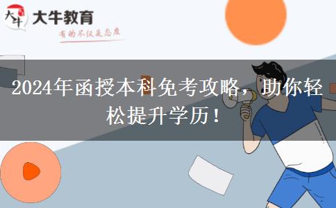 函授本科想免考？這份2024年最新攻略請(qǐng)收下！