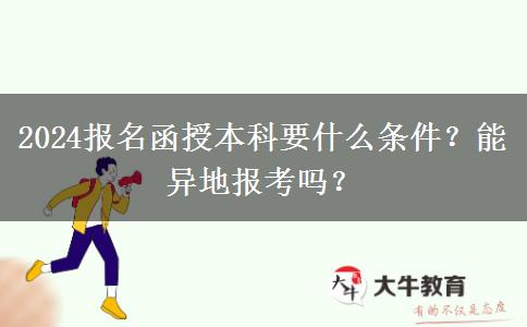 2024報(bào)名函授本科要什么條件？能異地報(bào)考嗎？