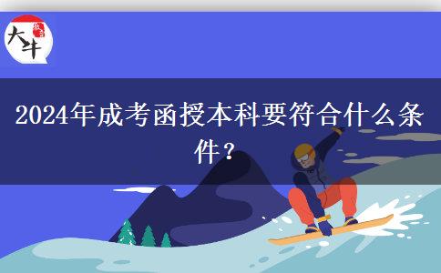 2024年成考函授本科要符合什么條件？