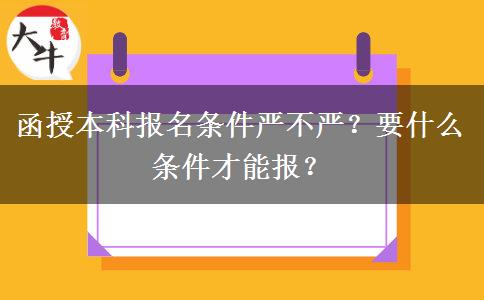 函授本科報(bào)名條件嚴(yán)不嚴(yán)？要什么條件才能報(bào)？
