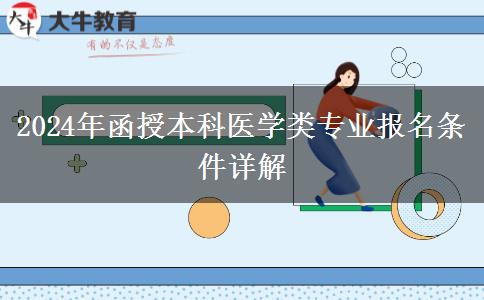 醫(yī)學(xué)專業(yè)門(mén)檻高2024年函授本科醫(yī)學(xué)類專業(yè)報(bào)名條件有啥？