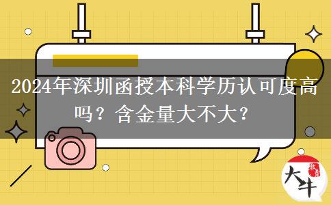 2024年深圳函授本科學(xué)歷認(rèn)可度高嗎？含金量大不大？