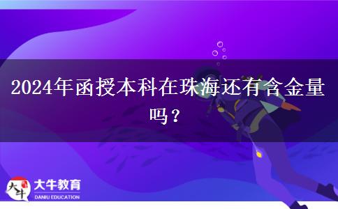 2024年函授本科在珠海還有含金量嗎？