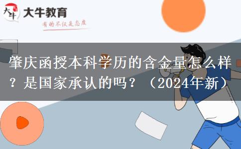 肇慶函授本科學(xué)歷的含金量怎么樣？是國家承認(rèn)的嗎？（2024年新）