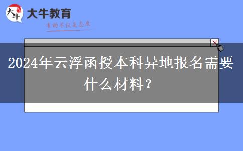 2024年云浮函授本科異地報名需要什么材料？