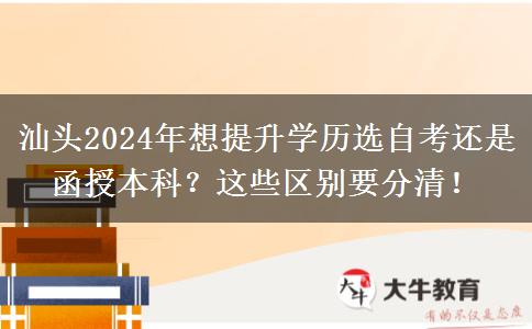 汕頭2024年想提升學(xué)歷選自考還是函授本科？這些區(qū)別要分清！