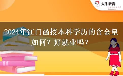 江門函授本科學(xué)歷的含金量如何？好就業(yè)嗎？（2024年新）