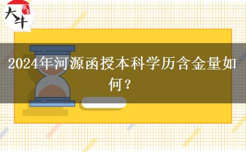 2024年河源函授本科學歷含金量如何？