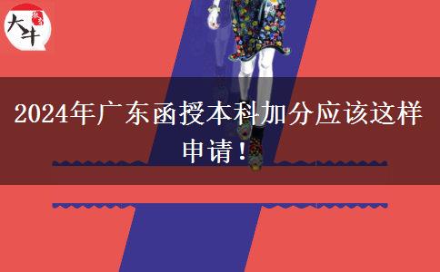 2024年廣東函授本科加分應(yīng)該這樣申請(qǐng)！