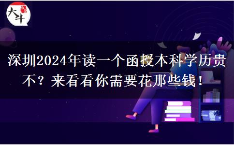 深圳2024年讀一個函授本科學歷貴不？來看看你需要花那些錢！
