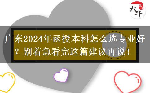 廣東2024年函授本科怎么選專業(yè)好？別著急看完這篇建議再說！