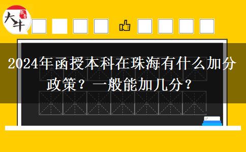 2024年函授本科在珠海有什么加分政策？一般能加幾分？