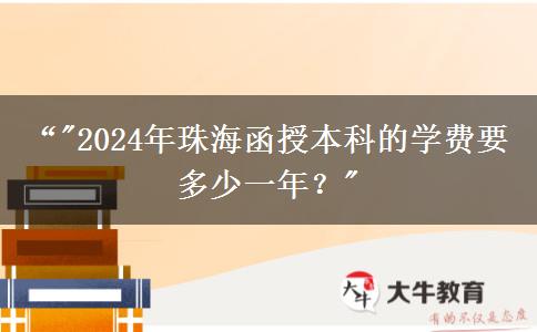 珠海函授本科的學費要多少一年？（2024年）