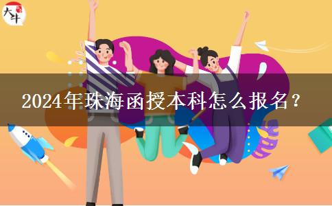 2024年珠海函授本科怎么報名？
