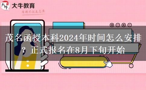 茂名函授本科2024年時間怎么安排？正式報名在8月下旬開始