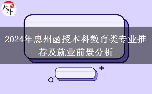 惠州2024年函授本科能報哪些教育類專業(yè)？