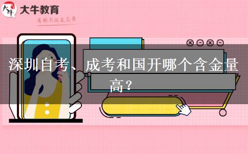 深圳自考、成考和國開哪個含金量高？