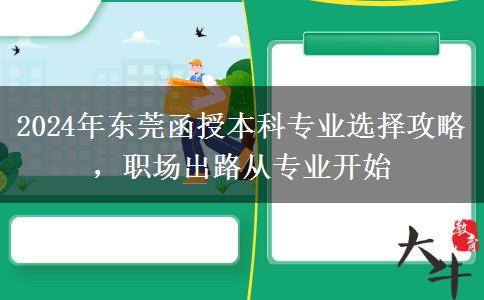 2024年東莞函授本科專業(yè)選不對也是白費！這些建議一定要看