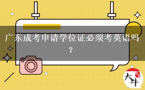 廣東成考申請學位證必須考英語嗎？